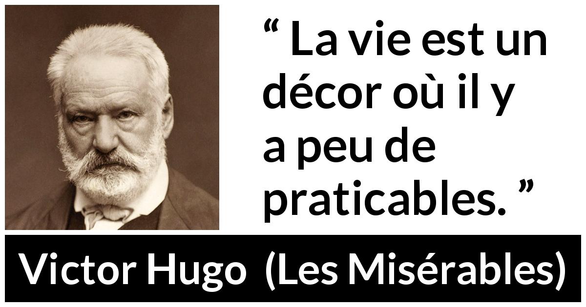 Citation de Victor Hugo sur la vie tirée des Misérables - La vie est un décor où il y a peu de praticables.