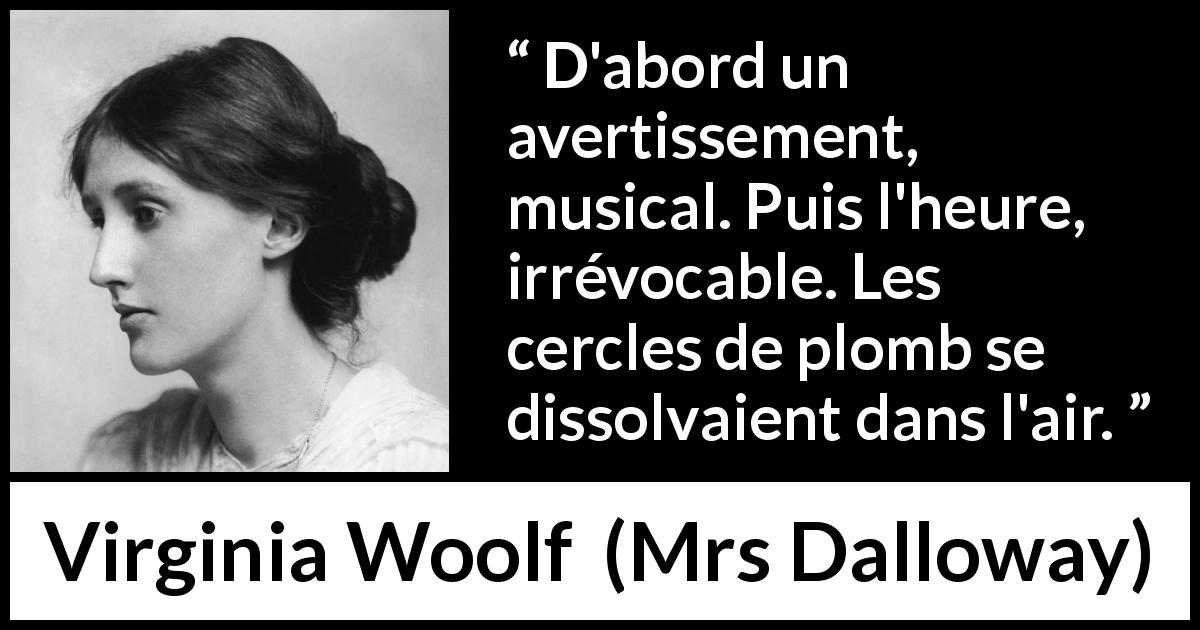 Citation de Virginia Woolf sur l'air tirée de Mrs Dalloway - D'abord un avertissement, musical. Puis l'heure, irrévocable. Les cercles de plomb se dissolvaient dans l'air.