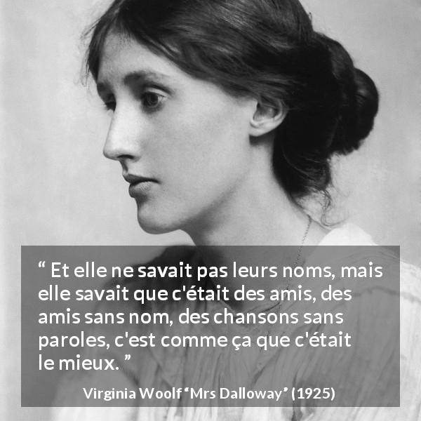 Citation de Virginia Woolf sur l'amitié tirée de Mrs Dalloway - Et elle ne savait pas leurs noms, mais elle savait que c'était des amis, des amis sans nom, des chansons sans paroles, c'est comme ça que c'était le mieux.