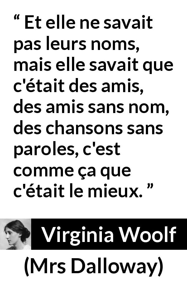 Citation de Virginia Woolf sur l'amitié tirée de Mrs Dalloway - Et elle ne savait pas leurs noms, mais elle savait que c'était des amis, des amis sans nom, des chansons sans paroles, c'est comme ça que c'était le mieux.