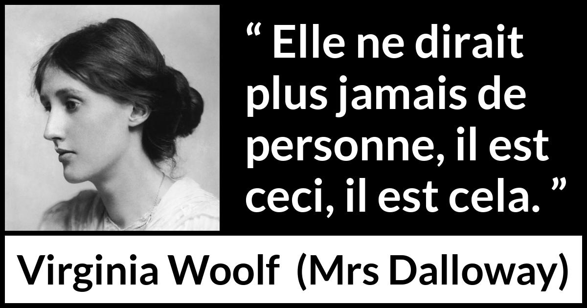 Citation de Virginia Woolf sur les catégories tirée de Mrs Dalloway - Elle ne dirait plus jamais de personne, il est ceci, il est cela.