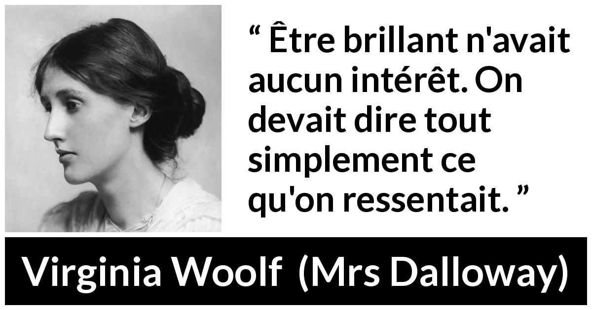 Citation de Virginia Woolf sur l'intelligence tirée de Mrs Dalloway - Être brillant n'avait aucun intérêt. On devait dire tout simplement ce qu'on ressentait.