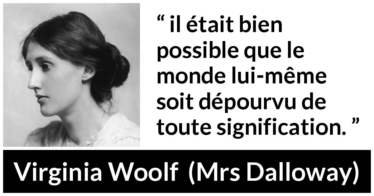 Citation de Virginia Woolf sur les sens tirée de Mrs Dalloway - il était bien possible que le monde lui-même soit dépourvu de toute signification.