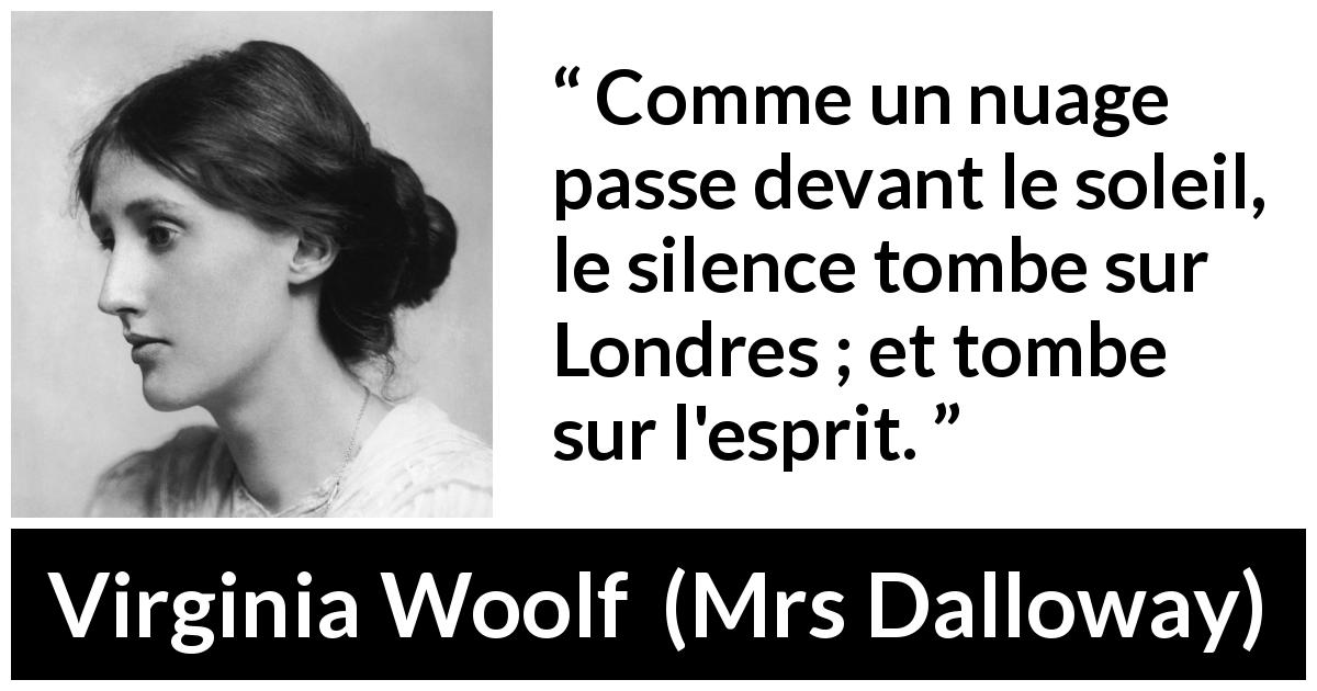 Citation de Virginia Woolf sur le silence tirée de Mrs Dalloway - Comme un nuage passe devant le soleil, le silence tombe sur Londres ; et tombe sur l'esprit.