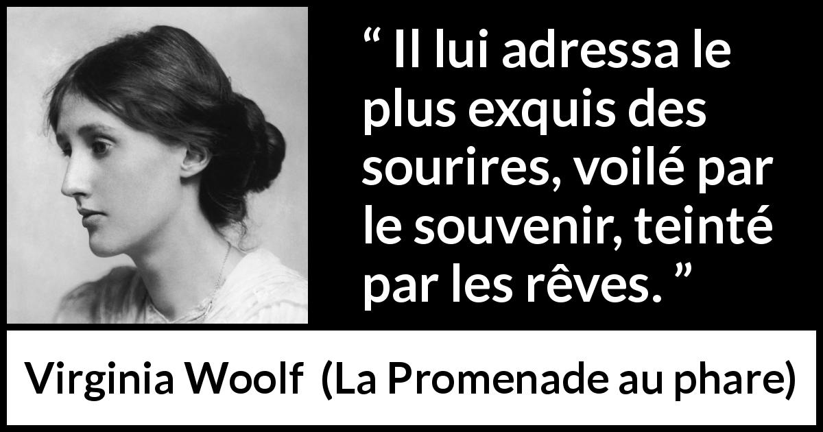 Citation de Virginia Woolf sur le sourire tirée de La Promenade au phare - Il lui adressa le plus exquis des sourires, voilé par le souvenir, teinté par les rêves.