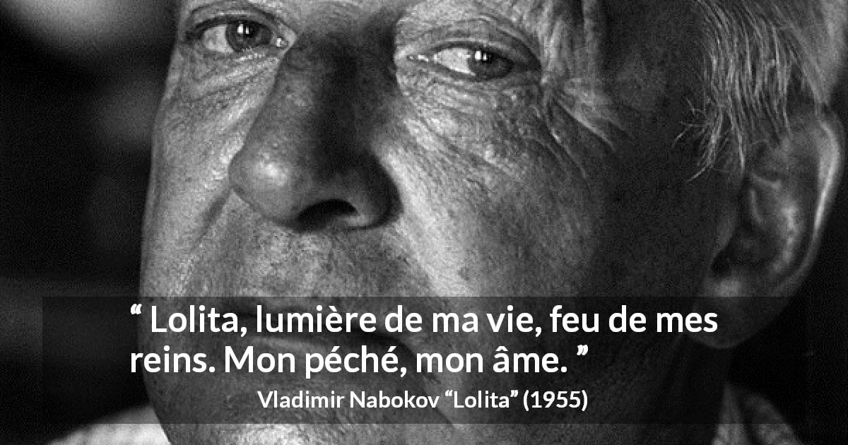 Citation de Vladimir Nabokov sur la passion tirée de Lolita - Lolita, lumière de ma vie, feu de mes reins. Mon péché, mon âme.