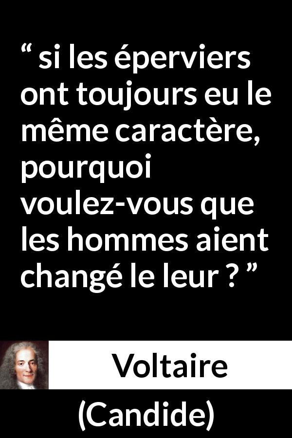 Citation de Voltaire sur le changement tirée de Candide - si les éperviers ont toujours eu le même caractère, pourquoi voulez-vous que les hommes aient changé le leur ?