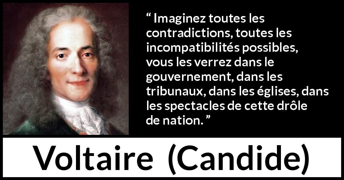 Citation de Voltaire sur la contradiction tirée de Candide - Imaginez toutes les contradictions, toutes les incompatibilités possibles, vous les verrez dans le gouvernement, dans les tribunaux, dans les églises, dans les spectacles de cette drôle de nation.