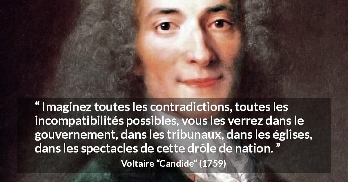 Citation de Voltaire sur la contradiction tirée de Candide - Imaginez toutes les contradictions, toutes les incompatibilités possibles, vous les verrez dans le gouvernement, dans les tribunaux, dans les églises, dans les spectacles de cette drôle de nation.