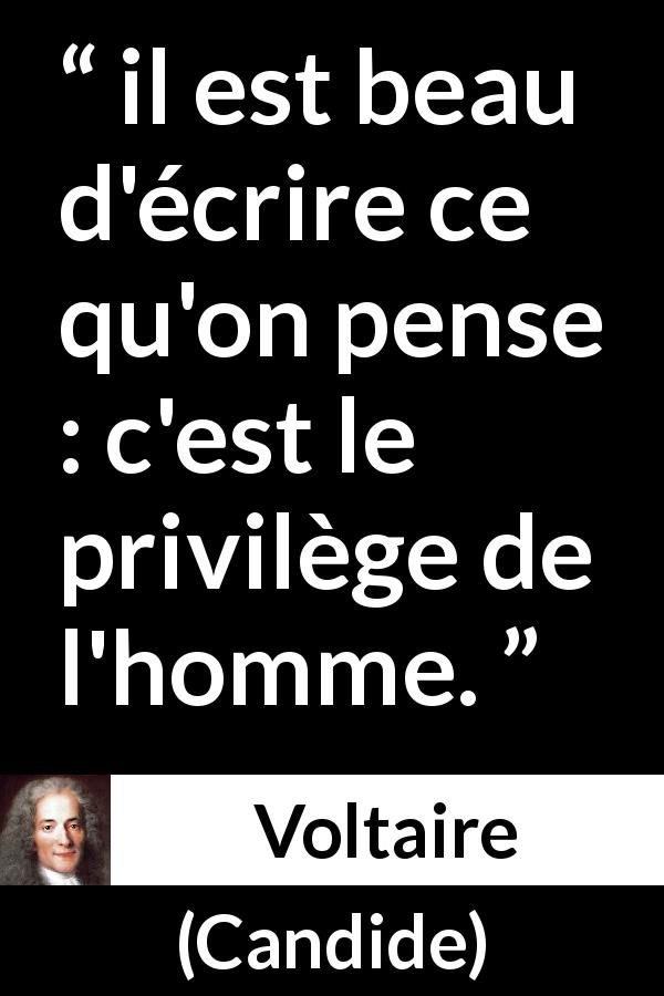 Citation de Voltaire sur la pensée tirée de Candide - il est beau d'écrire ce qu'on pense : c'est le privilège de l'homme.