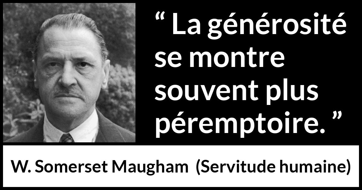 Citation de W. Somerset Maugham sur la générosité tirée de Servitude humaine - La générosité se montre souvent plus péremptoire.