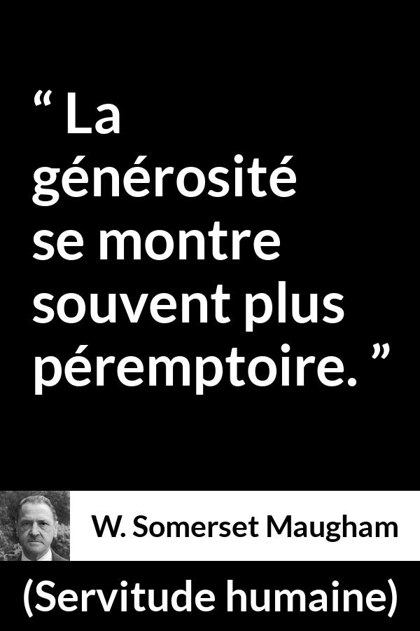 Citation de W. Somerset Maugham sur la générosité tirée de Servitude humaine - La générosité se montre souvent plus péremptoire.