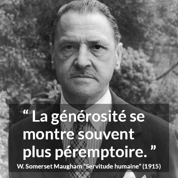 Citation de W. Somerset Maugham sur la générosité tirée de Servitude humaine - La générosité se montre souvent plus péremptoire.