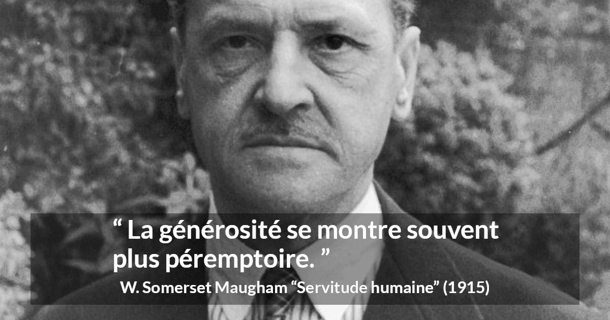 Citation de W. Somerset Maugham sur la générosité tirée de Servitude humaine - La générosité se montre souvent plus péremptoire.
