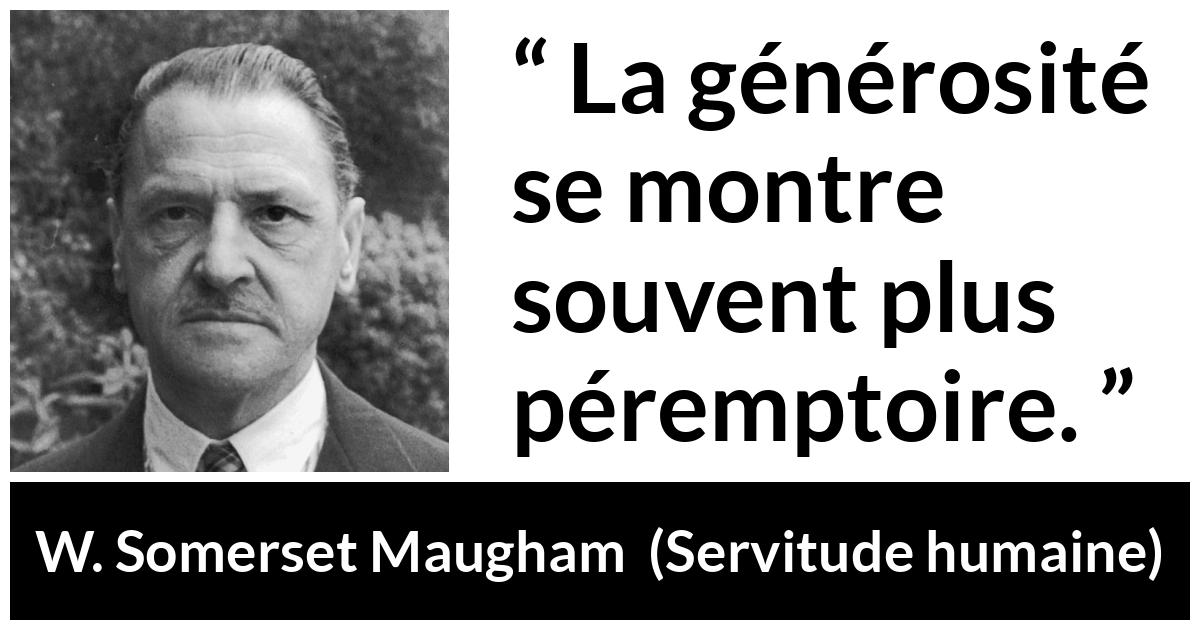 Citation de W. Somerset Maugham sur la générosité tirée de Servitude humaine - La générosité se montre souvent plus péremptoire.