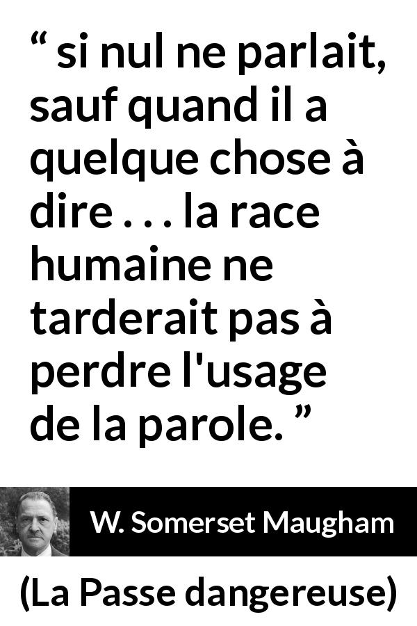 Citation de W. Somerset Maugham sur les intentions tirée de La Passe dangereuse - si nul ne parlait, sauf quand il a quelque chose à dire . . . la race humaine ne tarderait pas à perdre l'usage de la parole.