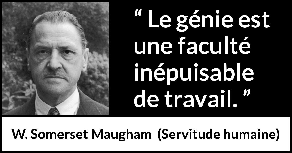 Citation de W. Somerset Maugham sur le travail tirée de Servitude humaine - Le génie est une faculté inépuisable de travail.
