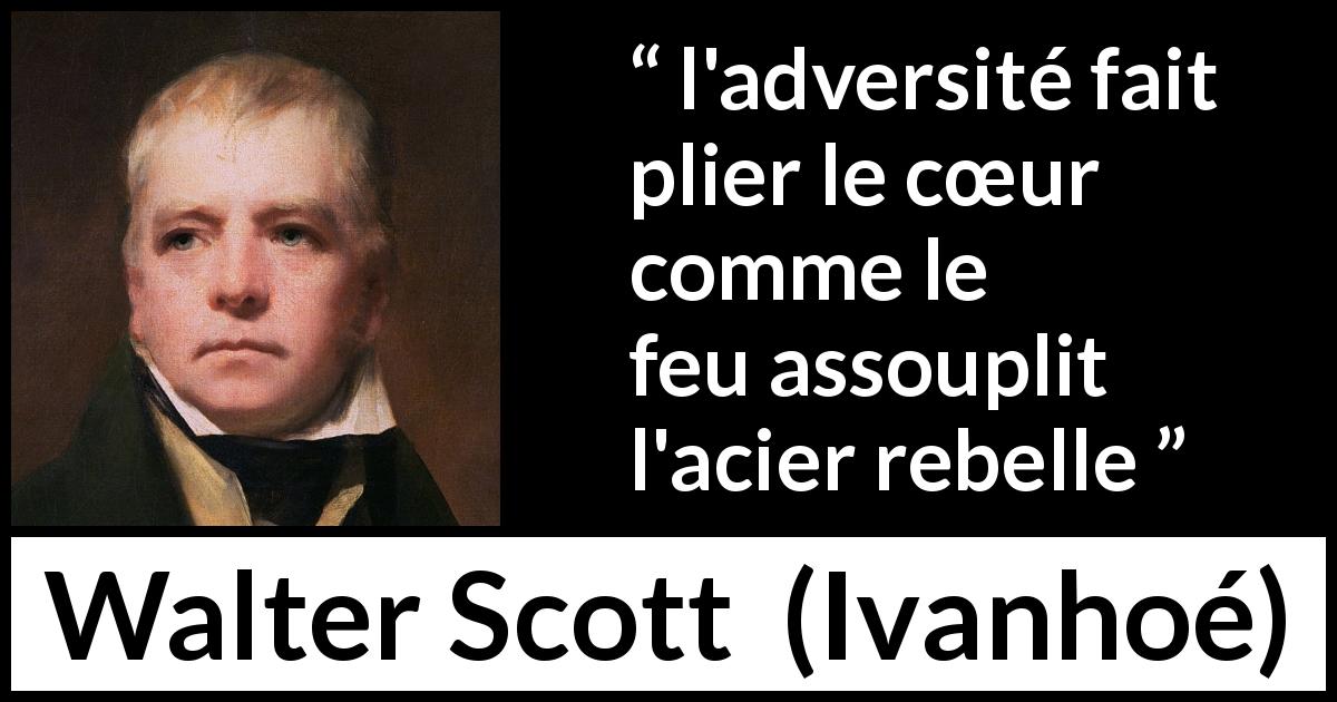 Citation de Walter Scott sur l'adversité tirée d'Ivanhoé - l'adversité fait plier le cœur comme le feu assouplit l'acier rebelle
