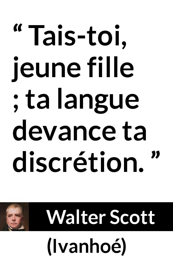 Citation de Walter Scott sur le silence tirée d'Ivanhoé - Tais-toi, jeune fille ; ta langue devance ta discrétion.