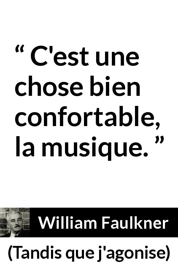 Citation de William Faulkner sur le confort tirée de Tandis que j'agonise - C'est une chose bien confortable, la musique.
