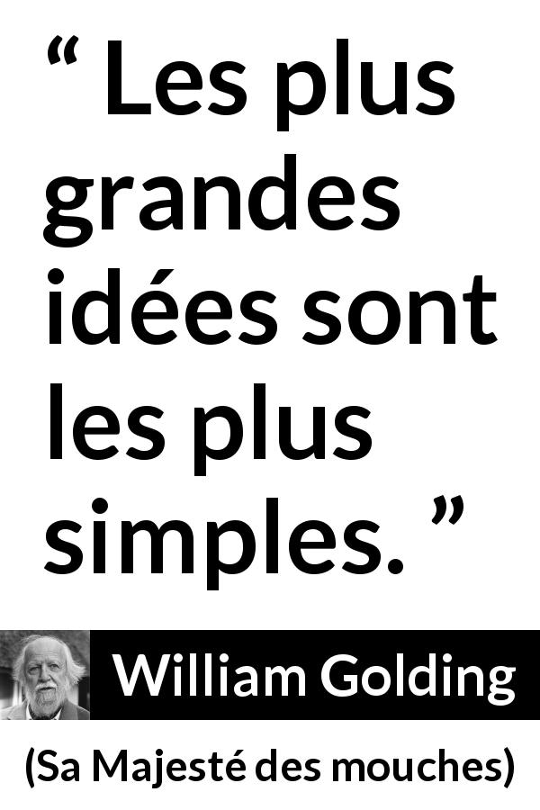 Citation de William Golding sur la grandeur tirée de Sa Majesté des mouches - Les plus grandes idées sont les plus simples.