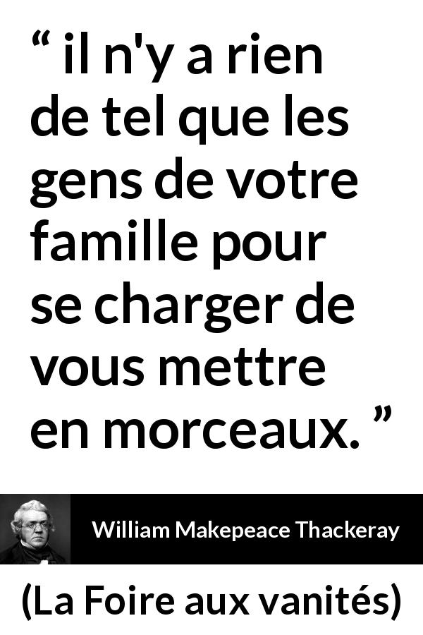 Citation de William Makepeace Thackeray sur la famille tirée de La Foire aux vanités - il n'y a rien de tel que les gens de votre famille pour se charger de vous mettre en morceaux.