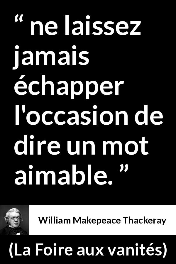 Citation de William Makepeace Thackeray sur la gentillesse tirée de La Foire aux vanités - ne laissez jamais échapper l'occasion de dire un mot aimable.