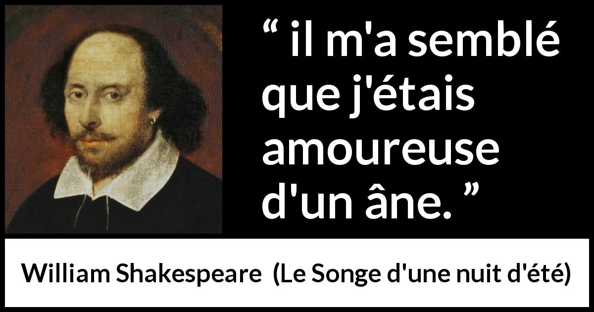 Citation de William Shakespeare sur l'amour tirée du Songe d'une nuit d'été - il m'a semblé que j'étais amoureuse d'un âne.