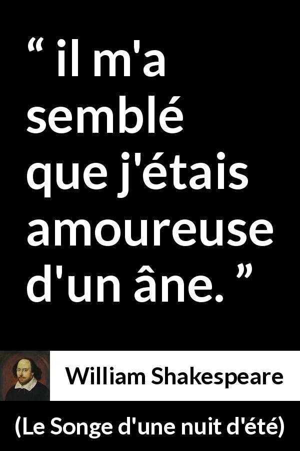 Citation de William Shakespeare sur l'amour tirée du Songe d'une nuit d'été - il m'a semblé que j'étais amoureuse d'un âne.