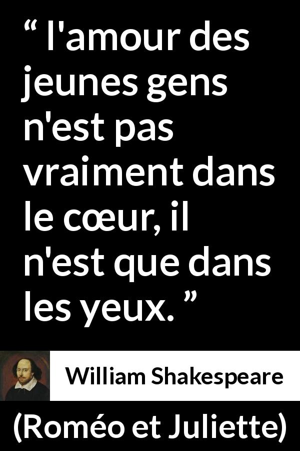 Citation de William Shakespeare sur l'amour tirée de Roméo et Juliette - l'amour des jeunes gens n'est pas vraiment dans le cœur, il n'est que dans les yeux.