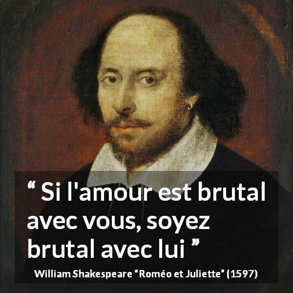 Citation de William Shakespeare sur l'amour tirée de Roméo et Juliette - Si l'amour est brutal avec vous, soyez brutal avec lui