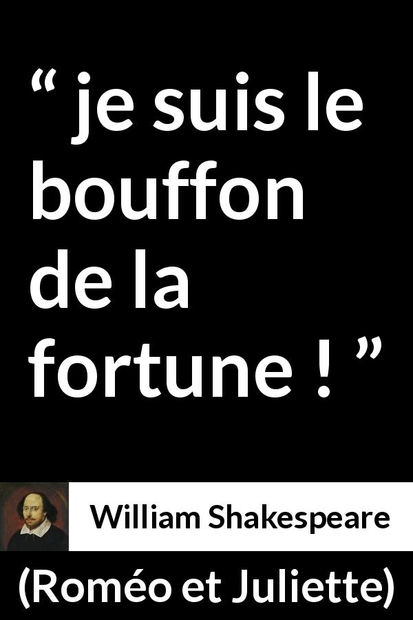 Citation de William Shakespeare sur la chance tirée de Roméo et Juliette - je suis le bouffon de la fortune !