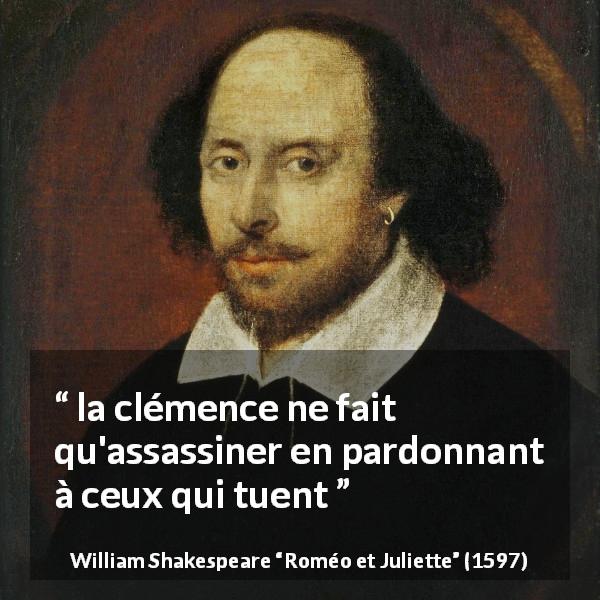 Citation de William Shakespeare sur la clémence tirée de Roméo et Juliette - la clémence ne fait qu'assassiner en pardonnant à ceux qui tuent