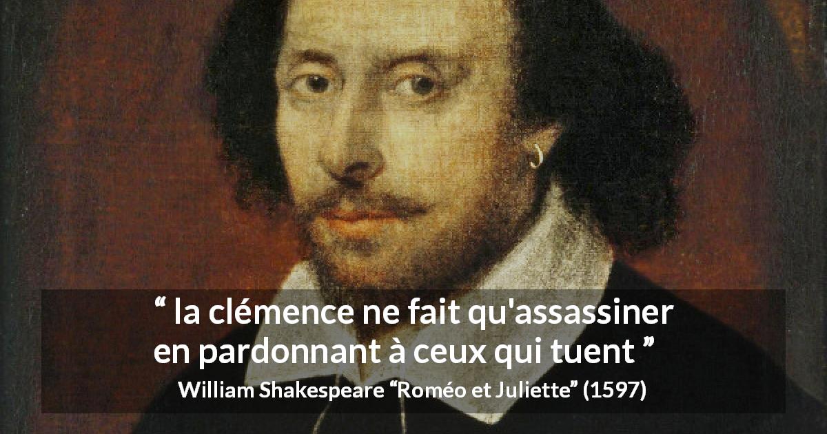 Citation de William Shakespeare sur la clémence tirée de Roméo et Juliette - la clémence ne fait qu'assassiner en pardonnant à ceux qui tuent