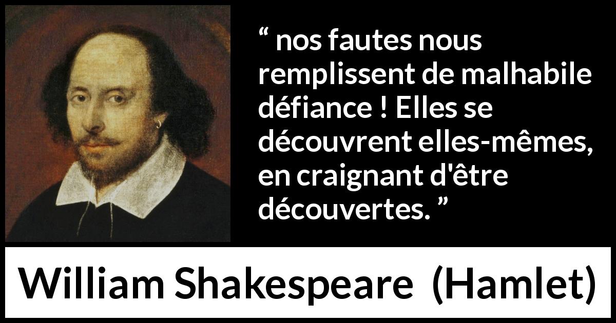 Citation de William Shakespeare sur la culpabilité tirée de Hamlet - nos fautes nous remplissent de malhabile défiance ! Elles se découvrent elles-mêmes, en craignant d'être découvertes.