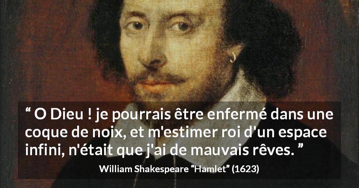 Citation de William Shakespeare sur l'intériorité tirée de Hamlet - O Dieu ! je pourrais être enfermé dans une coque de noix, et m'estimer roi d'un espace infini, n'était que j'ai de mauvais rêves.