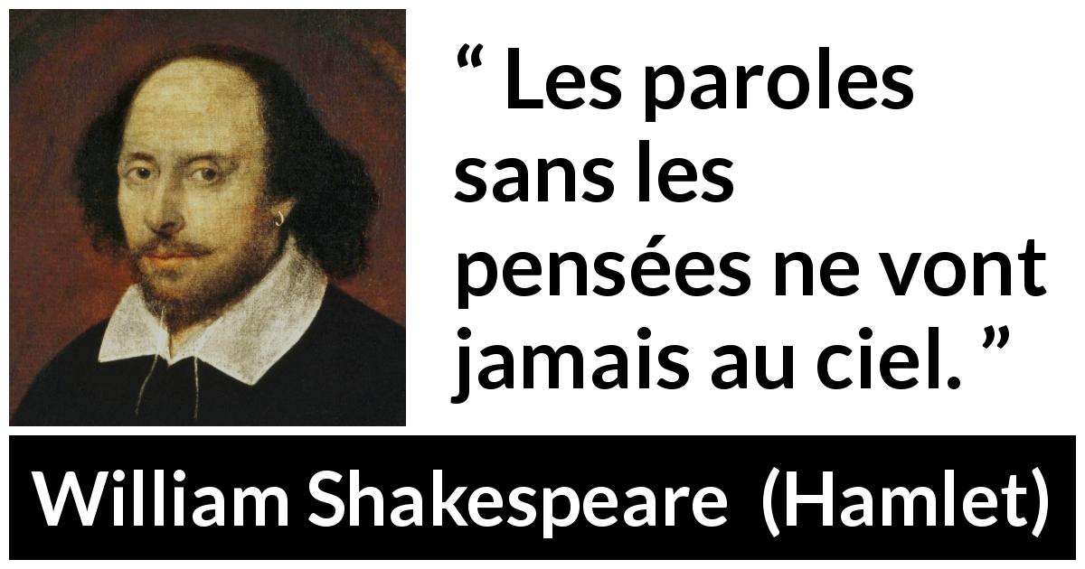 Citation de William Shakespeare sur les intentions tirée de Hamlet - Les paroles sans les pensées ne vont jamais au ciel.