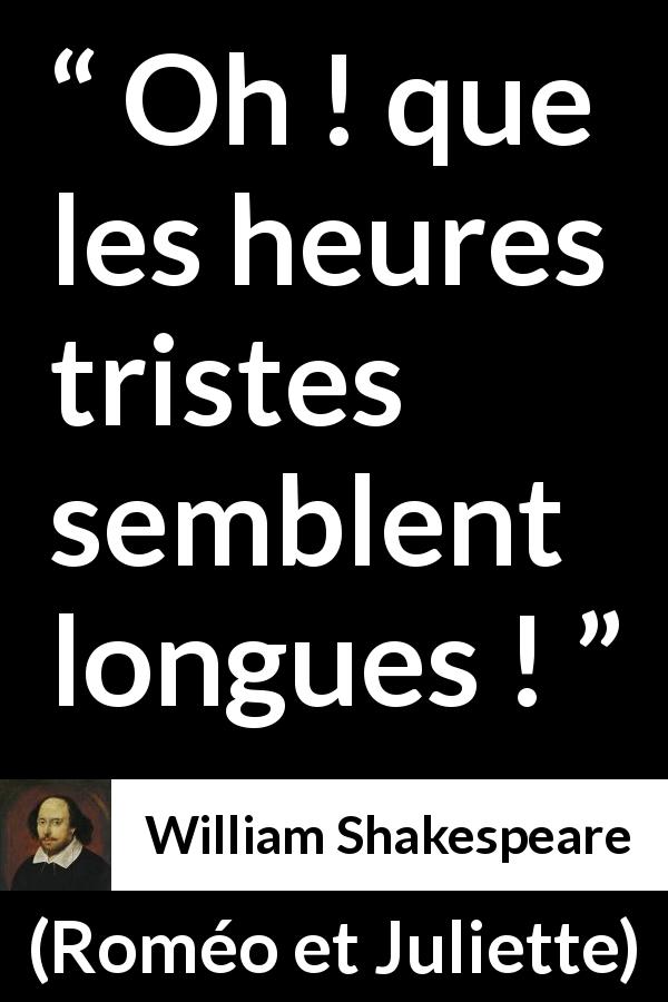 Citation de William Shakespeare sur la lenteur tirée de Roméo et Juliette - Oh ! que les heures tristes semblent longues !