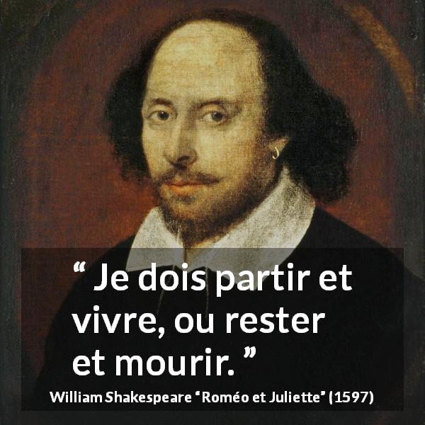 Citation de William Shakespeare sur la mort tirée de Roméo et Juliette - Je dois partir et vivre, ou rester et mourir.