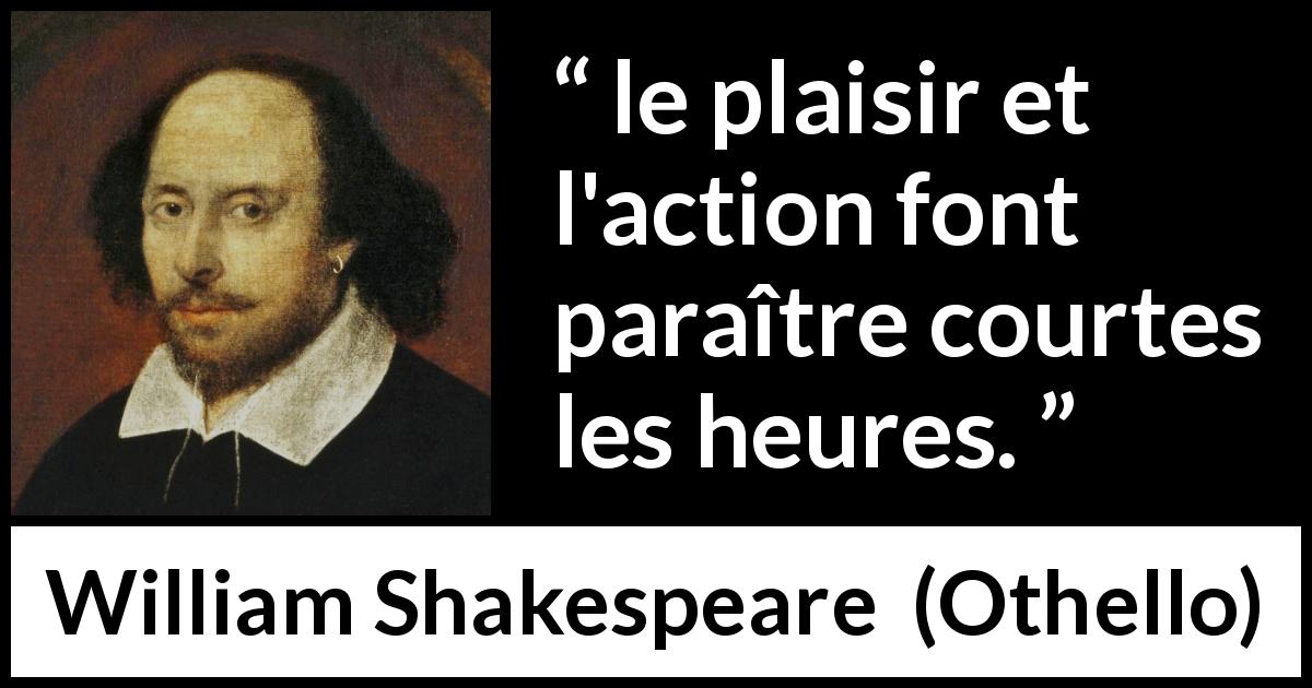 Citation de William Shakespeare sur le plaisir tirée d'Othello - le plaisir et l'action font paraître courtes les heures.