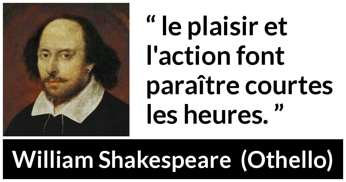 Citation de William Shakespeare sur le plaisir tirée d'Othello - le plaisir et l'action font paraître courtes les heures.