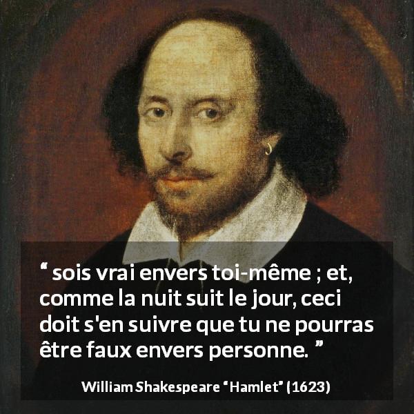 Citation de William Shakespeare sur la vérité tirée de Hamlet - sois vrai envers toi-même ; et, comme la nuit suit le jour, ceci doit s'en suivre que tu ne pourras être faux envers personne.
