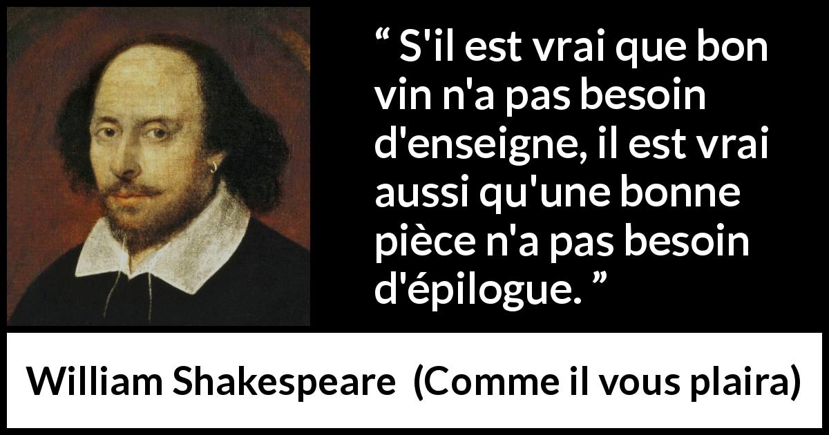 Citation de William Shakespeare sur vin tirée de Comme il vous plaira - S'il est vrai que bon vin n'a pas besoin d'enseigne, il est vrai aussi qu'une bonne pièce n'a pas besoin d'épilogue.